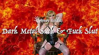 Granny Goldie - Dark Metal Suck & Fuck Slut