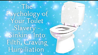 The Psychology of Your Toilet Slavery - Sinking Into Filth, Craving Humiliation