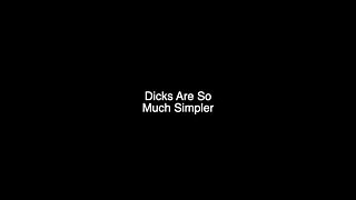 Dicks Are so Much Simpler (standard Definition)
