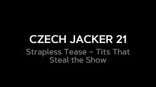 Czech Jacker 21: Strapless Tease - Tits That Steal the Show